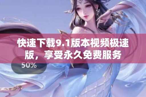 快速下载9.1版本视频极速版，享受永久免费服务