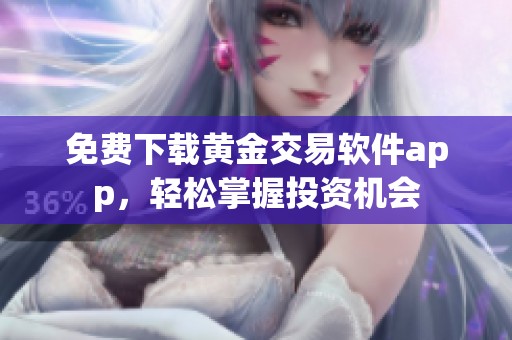 免费下载黄金交易软件app，轻松掌握投资机会