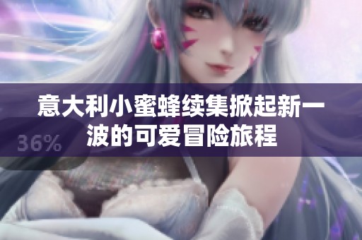 意大利小蜜蜂续集掀起新一波的可爱冒险旅程