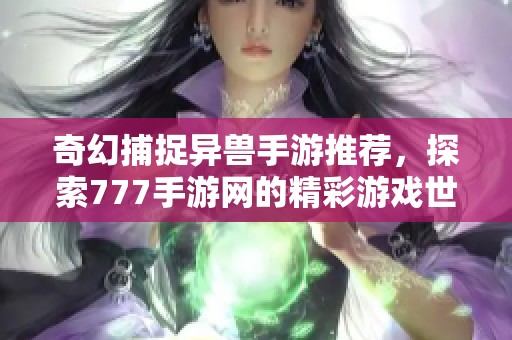奇幻捕捉异兽手游推荐，探索777手游网的精彩游戏世界