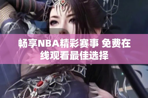 畅享NBA精彩赛事 免费在线观看最佳选择