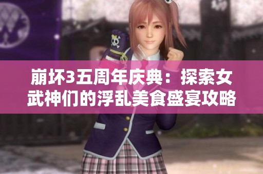 崩坏3五周年庆典：探索女武神们的浮乱美食盛宴攻略