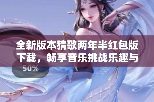 全新版本猜歌两年半红包版下载，畅享音乐挑战乐趣与奖励！