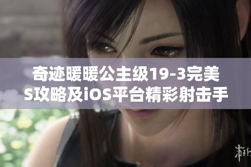 奇迹暖暖公主级19-3完美S攻略及iOS平台精彩射击手游推荐