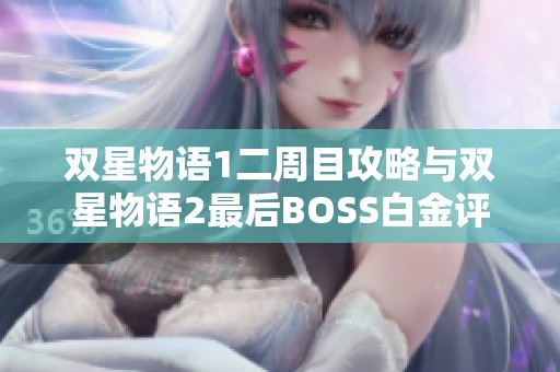 双星物语1二周目攻略与双星物语2最后BOSS白金评价刷法解析