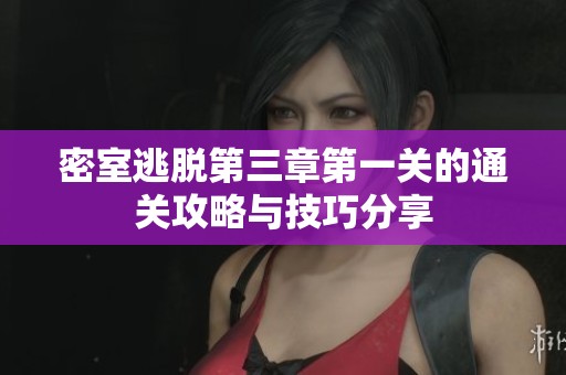 密室逃脱第三章第一关的通关攻略与技巧分享