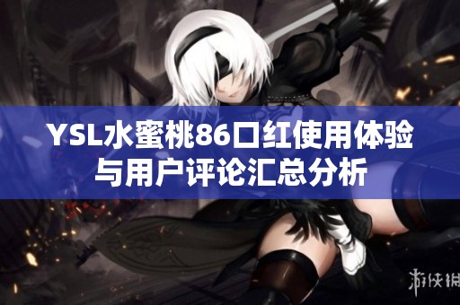 YSL水蜜桃86口红使用体验与用户评论汇总分析