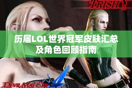 历届LOL世界冠军皮肤汇总及角色回顾指南