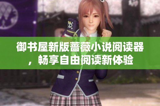 御书屋新版蔷薇小说阅读器，畅享自由阅读新体验