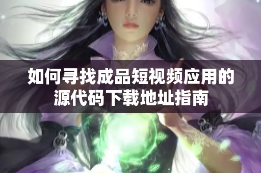 如何寻找成品短视频应用的源代码下载地址指南