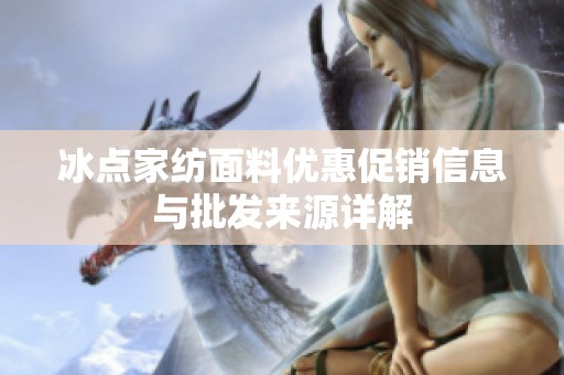 冰点家纺面料优惠促销信息与批发来源详解