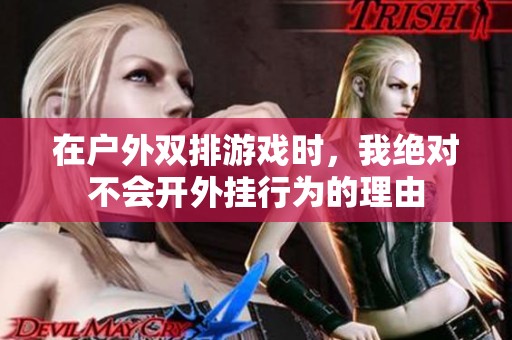 在户外双排游戏时，我绝对不会开外挂行为的理由