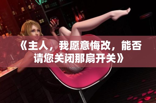 《主人，我愿意悔改，能否请您关闭那扇开关》
