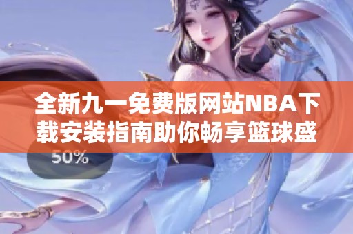 全新九一免费版网站NBA下载安装指南助你畅享篮球盛宴