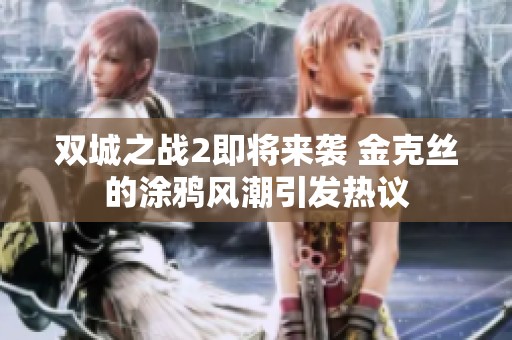 双城之战2即将来袭 金克丝的涂鸦风潮引发热议