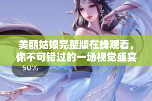 美丽姑娘完整版在线观看，你不可错过的一场视觉盛宴