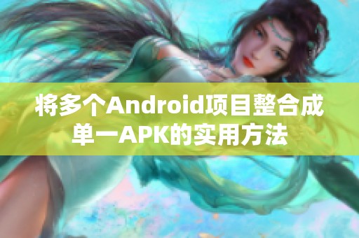 将多个Android项目整合成单一APK的实用方法