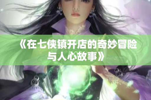 《在七侠镇开店的奇妙冒险与人心故事》