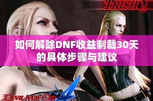 如何解除DNF收益制裁30天的具体步骤与建议