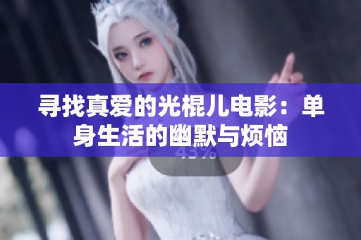 寻找真爱的光棍儿电影：单身生活的幽默与烦恼