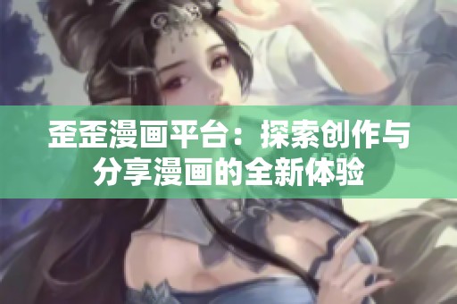 歪歪漫画平台：探索创作与分享漫画的全新体验