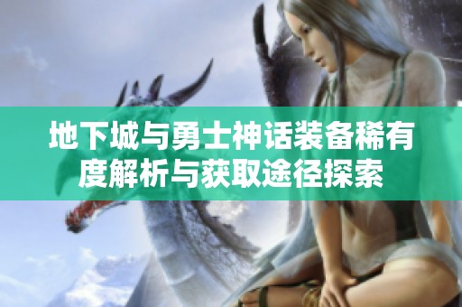 地下城与勇士神话装备稀有度解析与获取途径探索