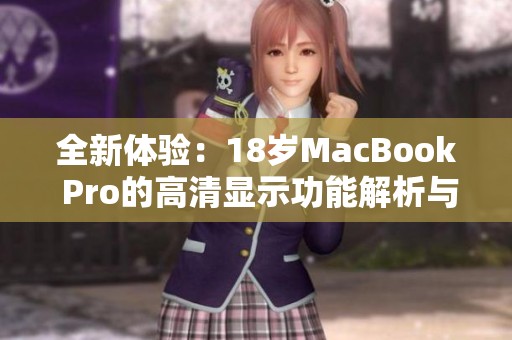 全新体验：18岁MacBook Pro的高清显示功能解析与评测