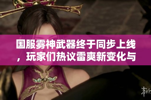 国服雾神武器终于同步上线，玩家们热议雷爽新变化与沃特碧的游戏体验