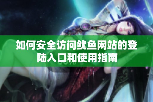 如何安全访问鱿鱼网站的登陆入口和使用指南