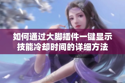 如何通过大脚插件一键显示技能冷却时间的详细方法