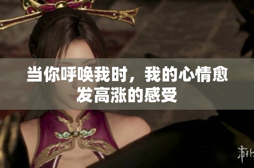 当你呼唤我时，我的心情愈发高涨的感受