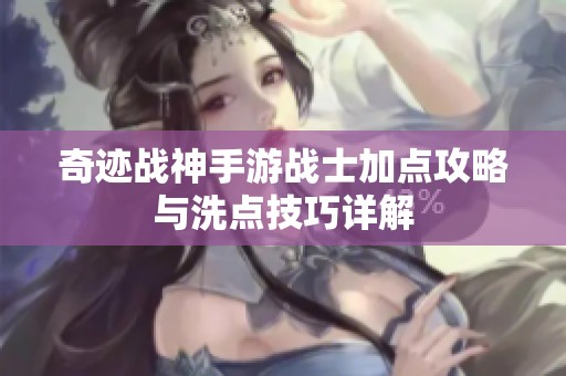 奇迹战神手游战士加点攻略与洗点技巧详解