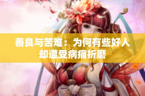 善良与苦难：为何有些好人却遭受病痛折磨