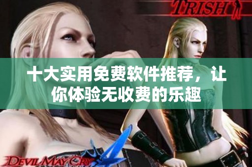 十大实用免费软件推荐，让你体验无收费的乐趣
