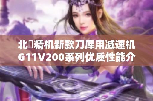 北鉅精机新款刀库用减速机G11V200系列优质性能介绍
