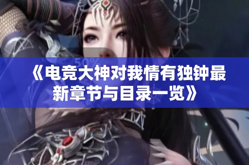《电竞大神对我情有独钟最新章节与目录一览》