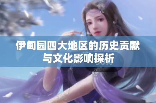 伊甸园四大地区的历史贡献与文化影响探析