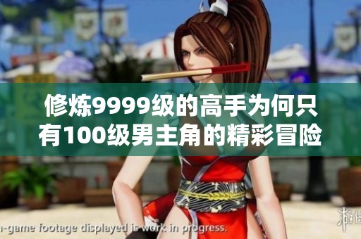 修炼9999级的高手为何只有100级男主角的精彩冒险