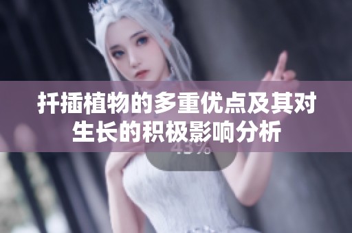 扦插植物的多重优点及其对生长的积极影响分析