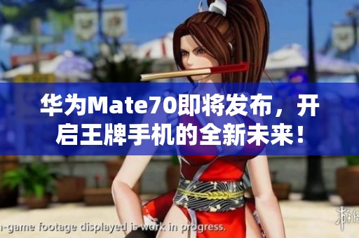 华为Mate70即将发布，开启王牌手机的全新未来！