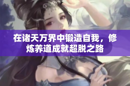 在诸天万界中锻造自我，修炼养道成就超脱之路