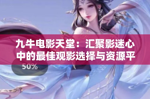 九牛电影天堂：汇聚影迷心中的最佳观影选择与资源平台