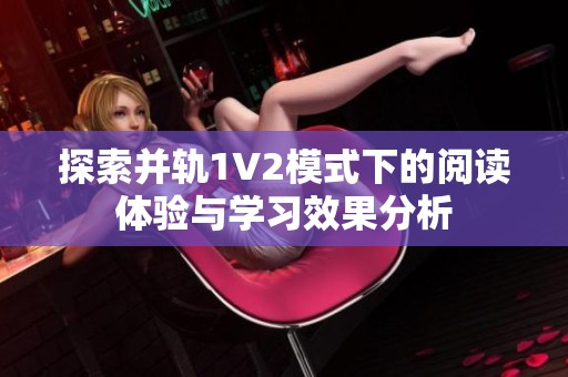 探索并轨1V2模式下的阅读体验与学习效果分析