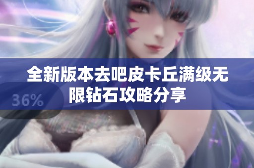 全新版本去吧皮卡丘满级无限钻石攻略分享