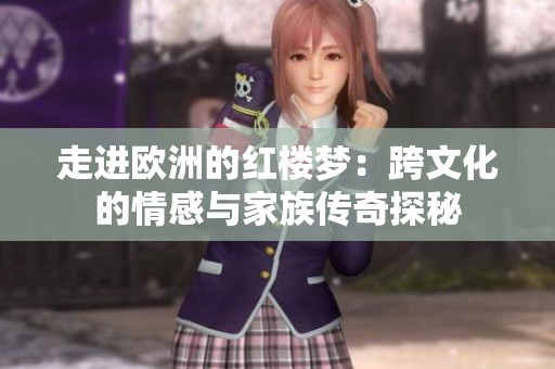 走进欧洲的红楼梦：跨文化的情感与家族传奇探秘