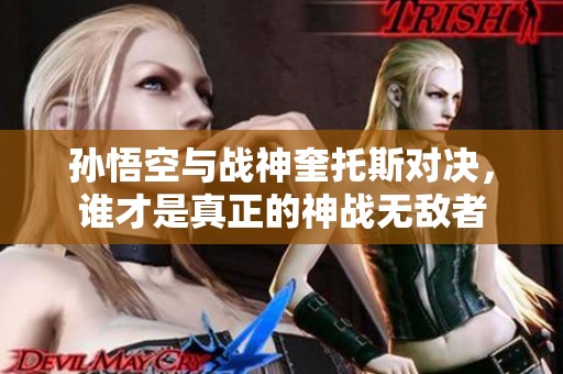 孙悟空与战神奎托斯对决，谁才是真正的神战无敌者