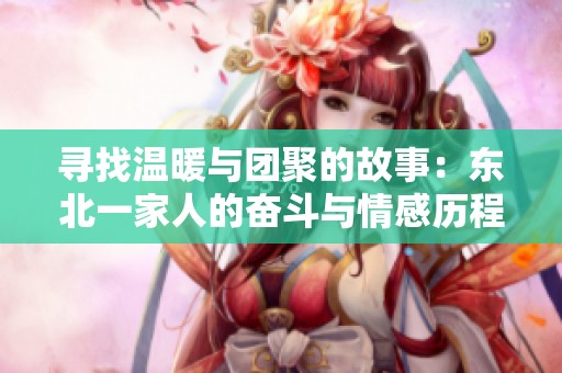 寻找温暖与团聚的故事：东北一家人的奋斗与情感历程
