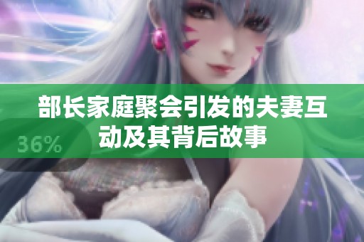 部长家庭聚会引发的夫妻互动及其背后故事