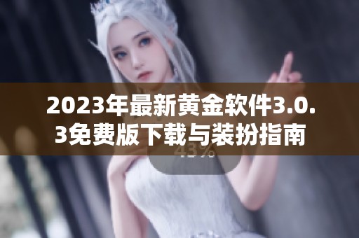 2023年最新黄金软件3.0.3免费版下载与装扮指南