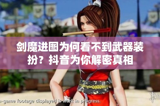 剑魔进图为何看不到武器装扮？抖音为你解密真相